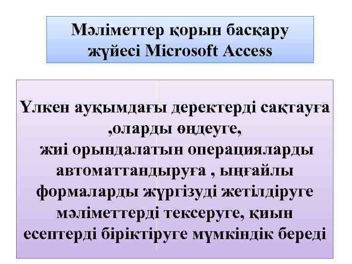 Мәліметтер қорын басқару жүйесі Microsoft Access Үлкен ауқымдағы деректерді сақтауға , оларды өңдеуге, жиі