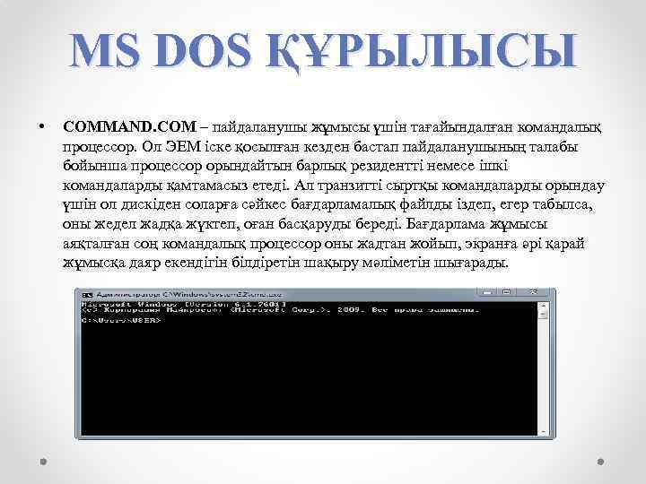 MS DOS ҚҰРЫЛЫСЫ • COMMAND. COM – пайдаланушы жұмысы үшін тағайындалған командалық процессор. Ол