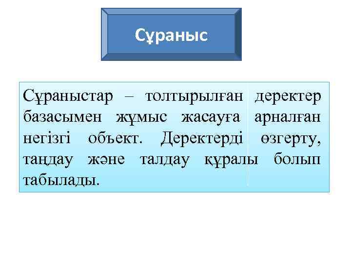 Сұраныстар – толтырылған деректер базасымен жұмыс жасауға арналған негізгі объект. Деректерді өзгерту, таңдау және
