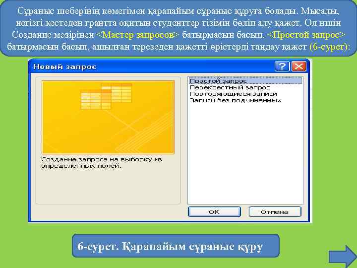 Сұраныс шеберінің көмегімен қарапайым сұраныс құруға болады. Мысалы, негізгі кестеден грантта оқитын студенттер тізімін