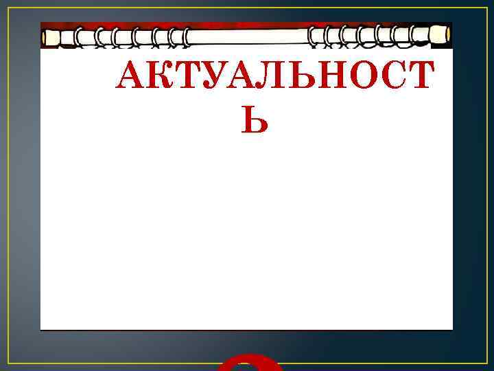 АКТУАЛЬНОСТ Ь ? ? ? 