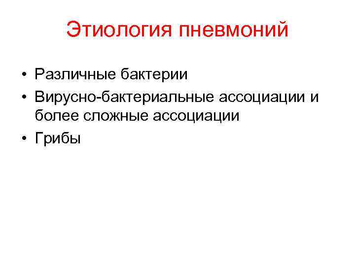 Этиология пневмоний • Различные бактерии • Вирусно-бактериальные ассоциации и более сложные ассоциации • Грибы