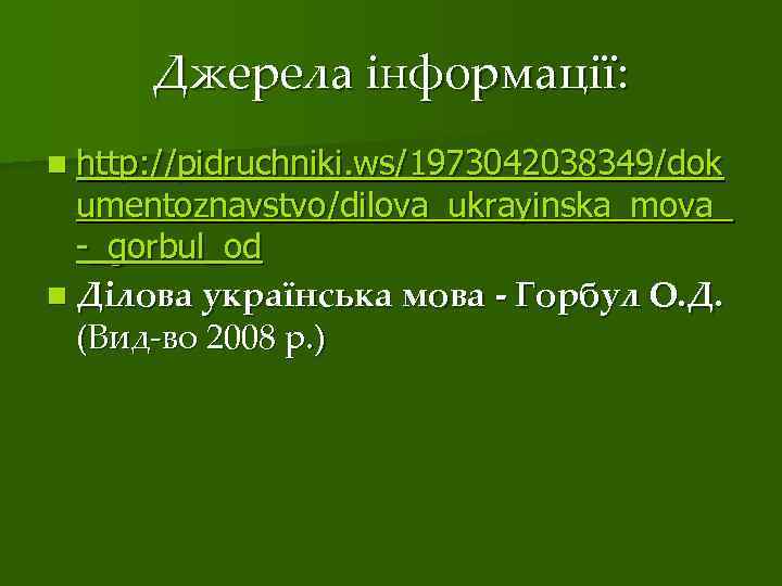 Джерела інформації: n http: //pidruchniki. ws/1973042038349/dok umentoznavstvo/dilova_ukrayinska_mova_ -_gorbul_od n Ділова українська мова - Горбул