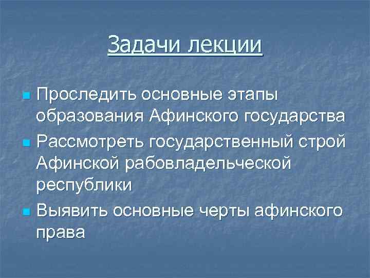 Задачи лекции Проследить основные этапы образования Афинского государства n Рассмотреть государственный строй Афинской рабовладельческой