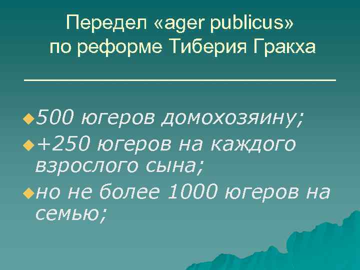 Передел «ager publicus» по реформе Тиберия Гракха ______________ u 500 югеров домохозяину; u+250 югеров