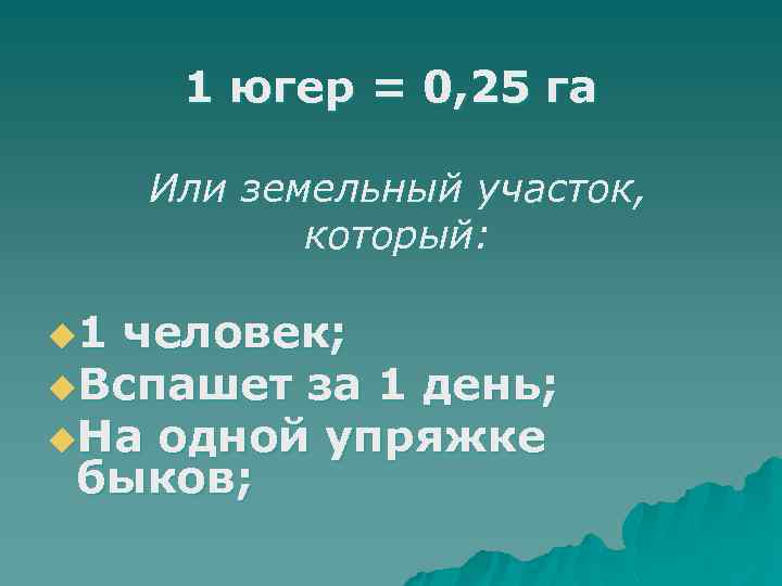 1 югер = 0, 25 га Или земельный участок, который: u 1 человек; u. 