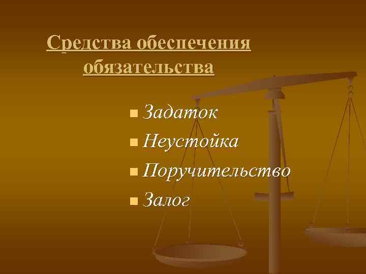 Средства обеспечения обязательства n Задаток n Неустойка n Поручительство n Залог 