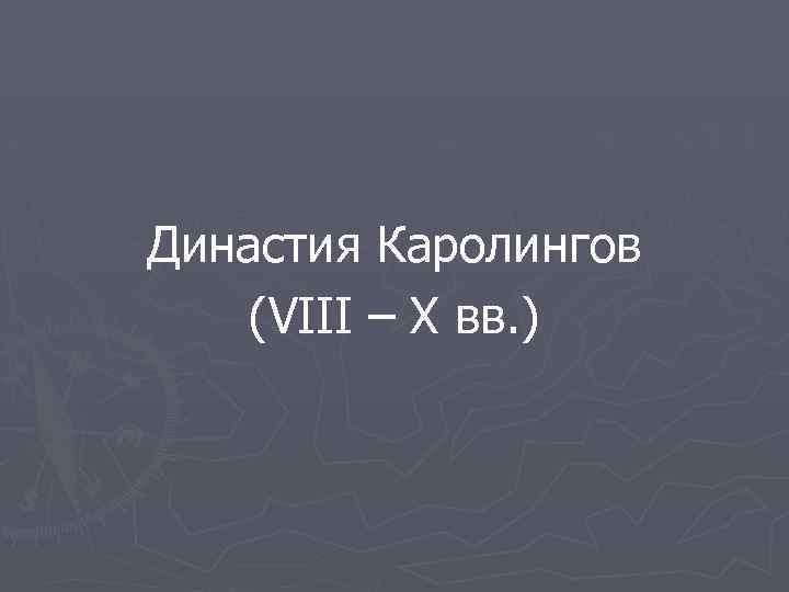 Династия Каролингов (VIII – X вв. ) 