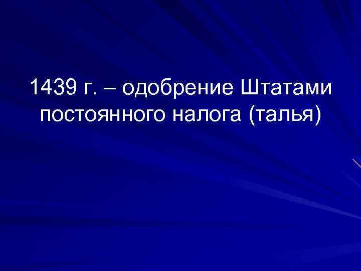 1439 г. – одобрение Штатами постоянного налога (талья) 