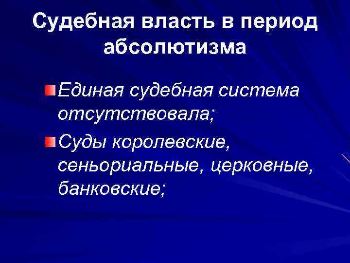 Судебная власть в период абсолютизма Единая судебная система отсутствовала; Суды королевские, сеньориальные, церковные, банковские;