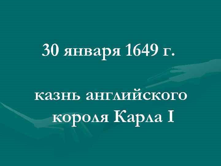 30 января 1649 г. казнь английского короля Карла I 