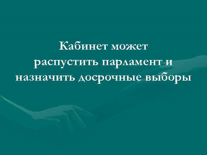 Кабинет может распустить парламент и назначить досрочные выборы 