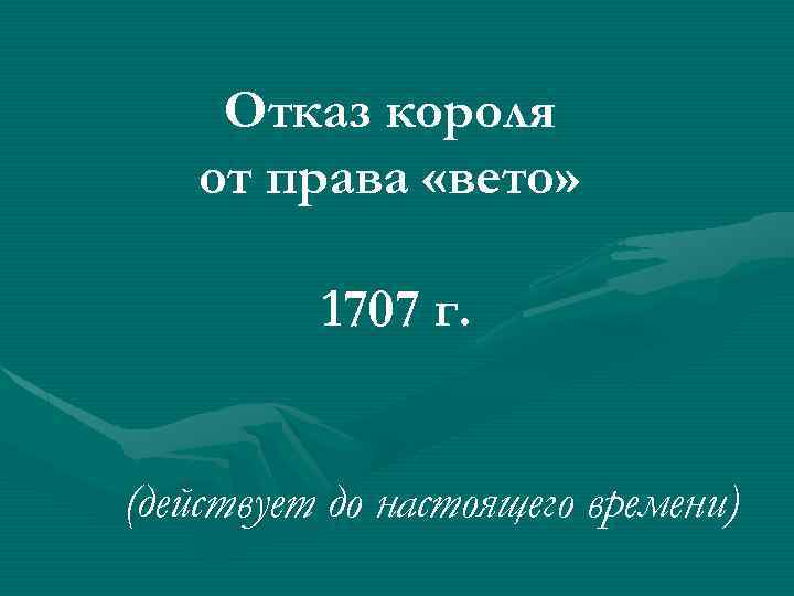 Отказ короля от права «вето» 1707 г. (действует до настоящего времени) 