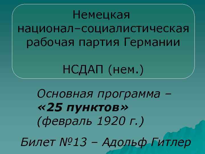 Немецкая национал–социалистическая рабочая партия Германии НСДАП (нем. ) Основная программа – « 25 пунктов»
