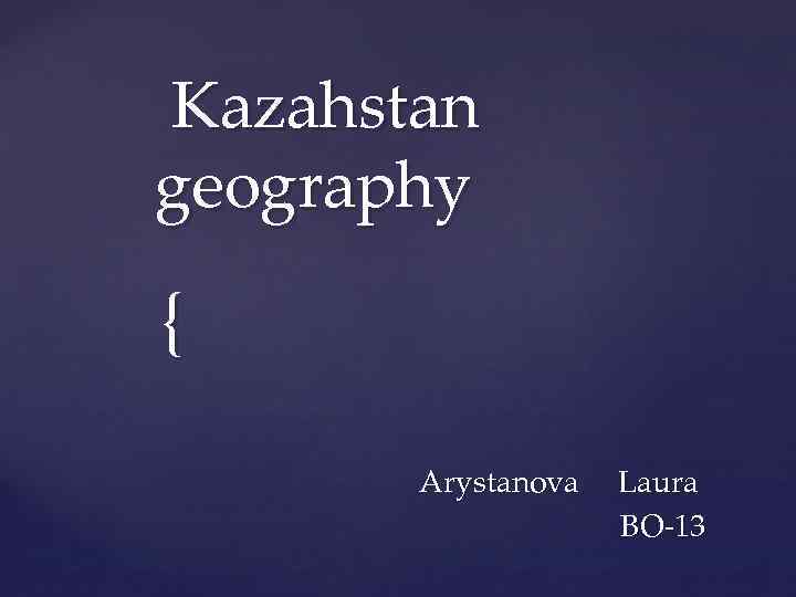 Kazahstan geography { Arystanova Laura BO-13 