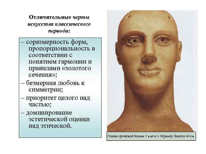 Отличительные черты искусства классического периода: – соразмерность форм, пропорциональность в соответствии с понятием гармонии
