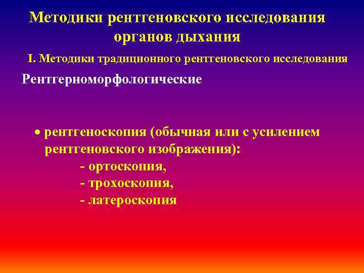 Методики рентгеновского исследования органов дыхания І. Методики традиционного рентгеновского исследования Рентгерноморфологические · рентгеноскопия (обычная