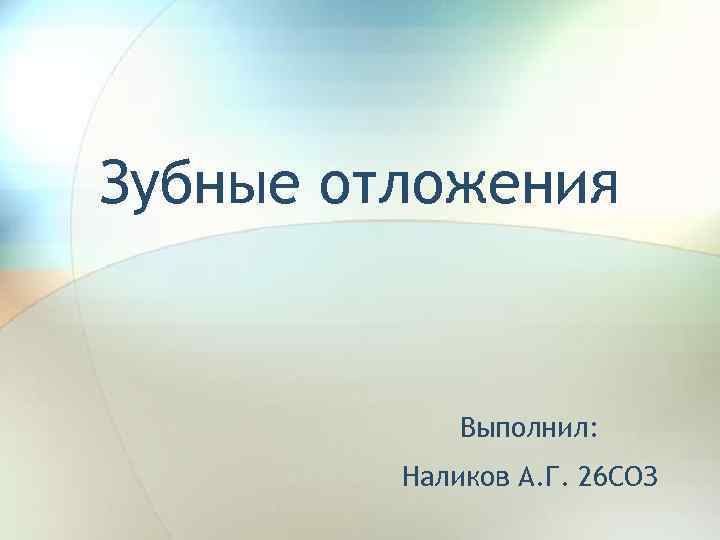 Зубные отложения Выполнил: Наликов А. Г. 26 СОЗ 