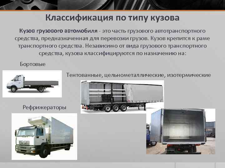 Классификация по типу кузова Кузов грузового автомобиля - это часть грузового автотранспортного средства, предназначенная