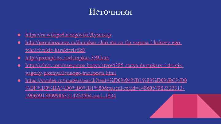 Источники ● https: //ru. wikipedia. org/wiki/Думпкар ● http: //promhozstroy. ru/dumpkar-chto-eto-za-tip-vagona-i-kakovy-egotehnicheskie-harakteristiki/ ● http: //promplace. ru/dumpkar-359.
