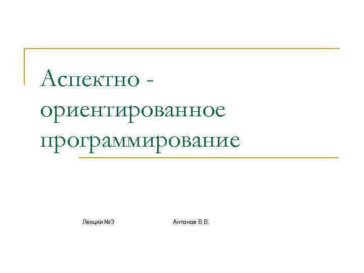 Аспектно ориентированное программирование Лекция № 3 Антонов В. В. 