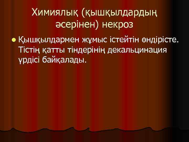 Химиялық (қышқылдардың әсерінен) некроз l Қышқылдармен жұмыс істейтін өндірісте. Тістің қатты тіндерінің декальцинация үрдісі