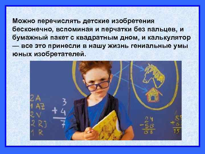 Можно перечислять детские изобретения бесконечно, вспоминая и перчатки без пальцев, и бумажный пакет с