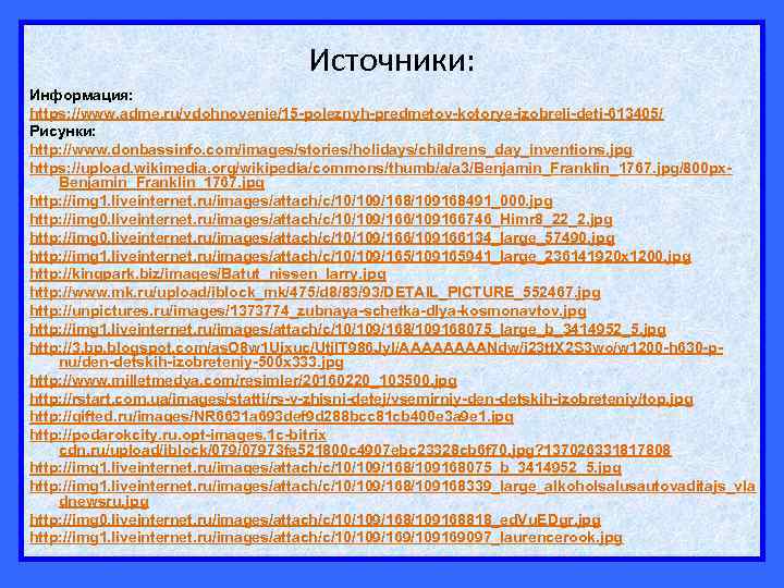 Источники: Информация: https: //www. adme. ru/vdohnovenie/15 -poleznyh-predmetov-kotorye-izobreli-deti-613405/ Рисунки: http: //www. donbassinfo. com/images/stories/holidays/childrens_day_inventions. jpg https: