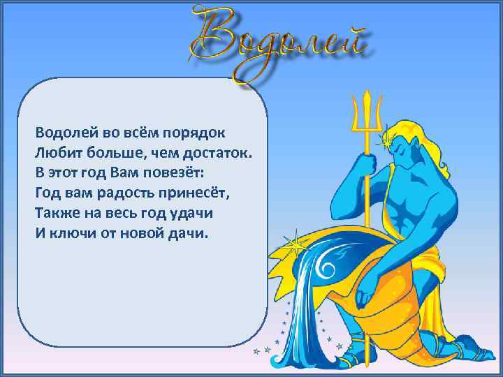 Водолей во всём порядок Любит больше, чем достаток. В этот год Вам повезёт: Год