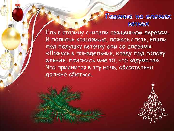 Гадание на еловых ветках Ель в старину считали священным деревом. В полночь красавицы, ложась