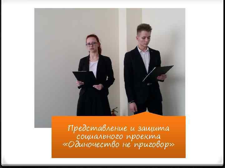 Представление и защита социального проекта «Одиночество не приговор» 