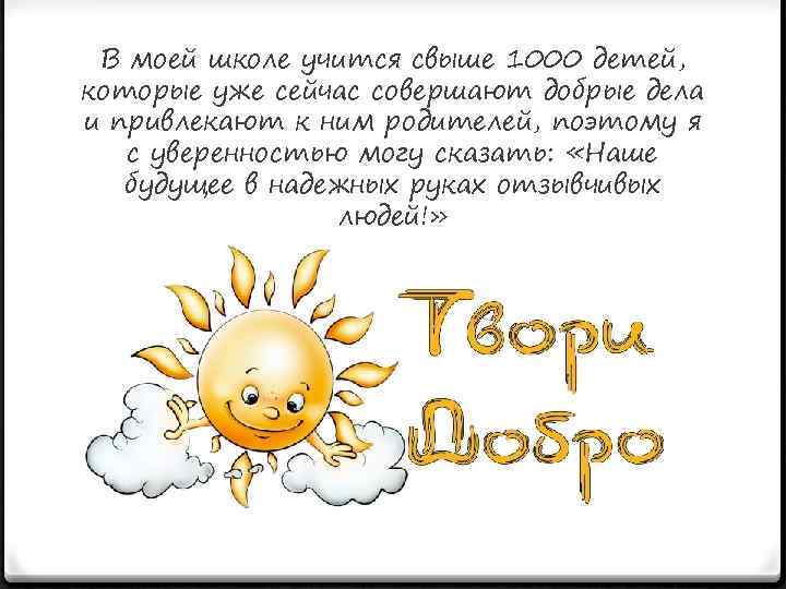 В моей школе учится свыше 1000 детей, которые уже сейчас совершают добрые дела и