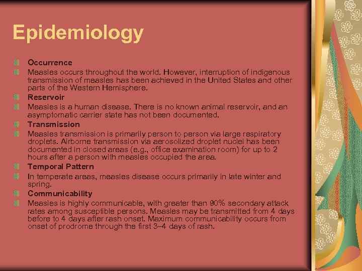 Epidemiology Occurrence Measles occurs throughout the world. However, interruption of indigenous transmission of measles