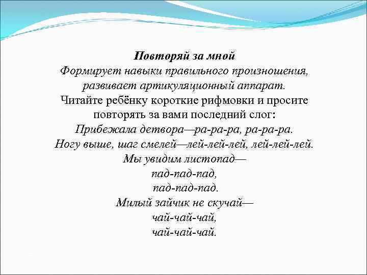 Повторяй за мной Формирует навыки правильного произношения, развивает артикуляционный аппарат. Читайте ребёнку короткие рифмовки