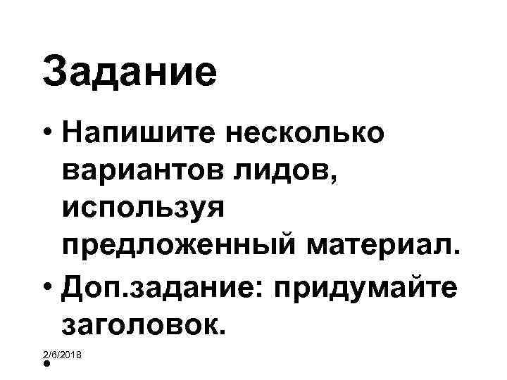 Задание • Напишите несколько вариантов лидов, используя предложенный материал. • Доп. задание: придумайте заголовок.