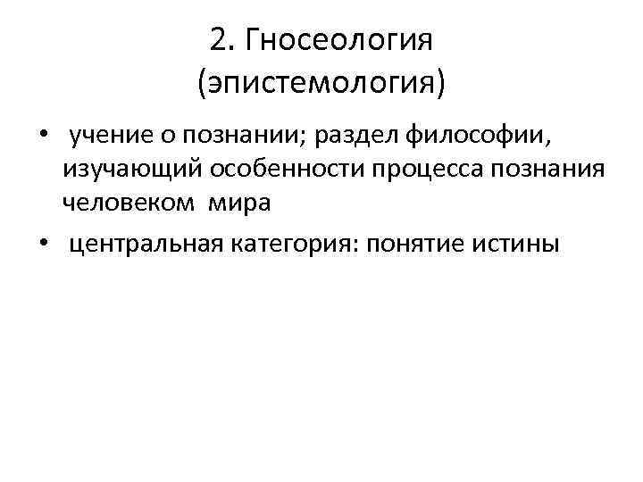 2. Гносеология (эпистемология) • учение о познании; раздел философии, изучающий особенности процесса познания человеком