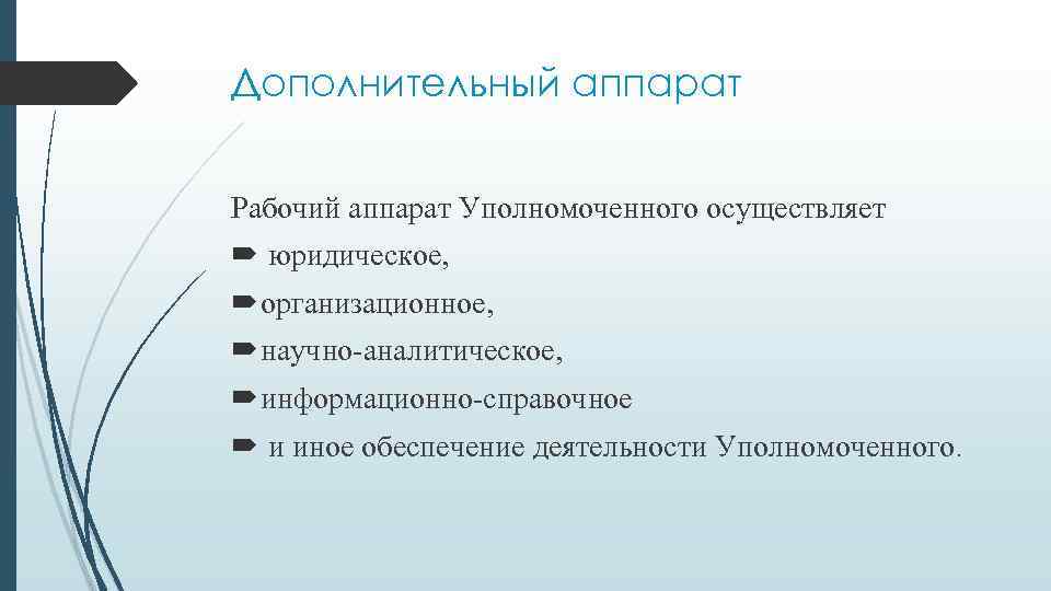 Дополнительный аппарат Рабочий аппарат Уполномоченного осуществляет юридическое, организационное, научно-аналитическое, информационно-справочное и иное обеспечение деятельности