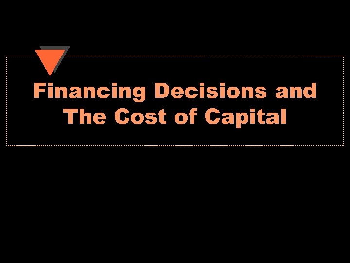 Financing Decisions and The Cost of Capital 