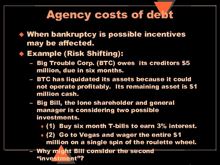 Agency costs of debt u u When bankruptcy is possible incentives may be affected.