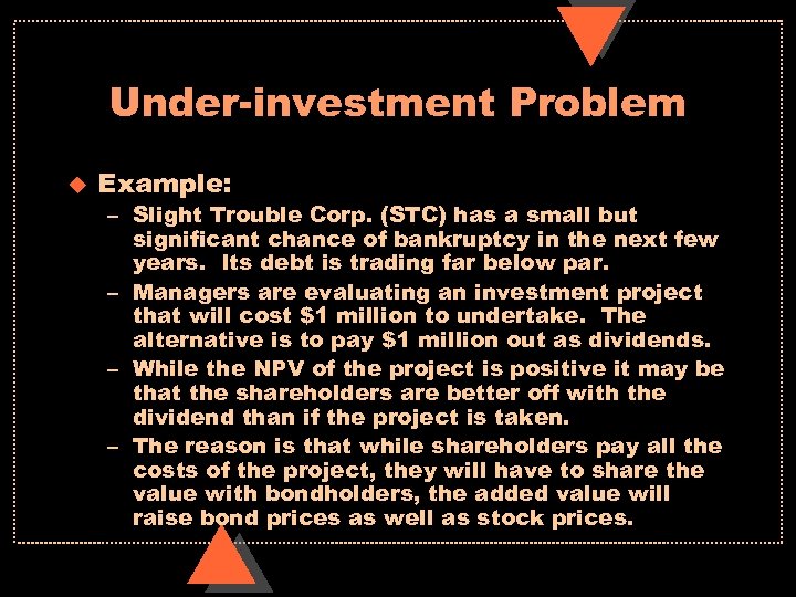 Under-investment Problem u Example: – Slight Trouble Corp. (STC) has a small but significant