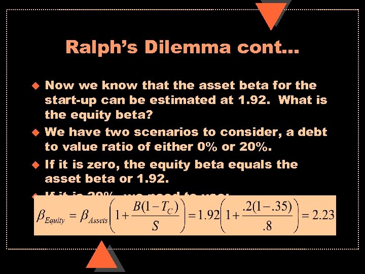 Ralph’s Dilemma cont… u u Now we know that the asset beta for the