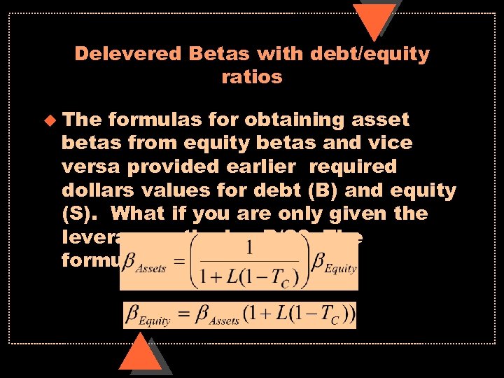 Delevered Betas with debt/equity ratios u The formulas for obtaining asset betas from equity