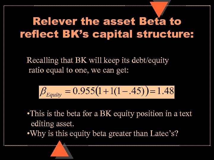 Relever the asset Beta to reflect BK’s capital structure: Recalling that BK will keep
