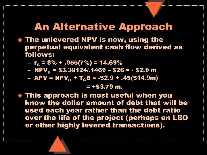 An Alternative Approach u The unlevered NPV is now, using the perpetual equivalent cash