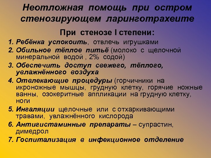 Неотложная помощь при остром стенозирующем ларинготрахеите При стенозе I степени: 1. Ребёнка успокоить, отвлечь