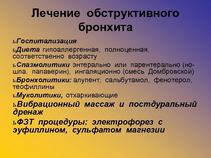 Лечение обструктивного бронхита ь Госпитализация ь Диета гипоаллергенная, полноценная, соответственно возрасту ь Спазмолитики энтерально
