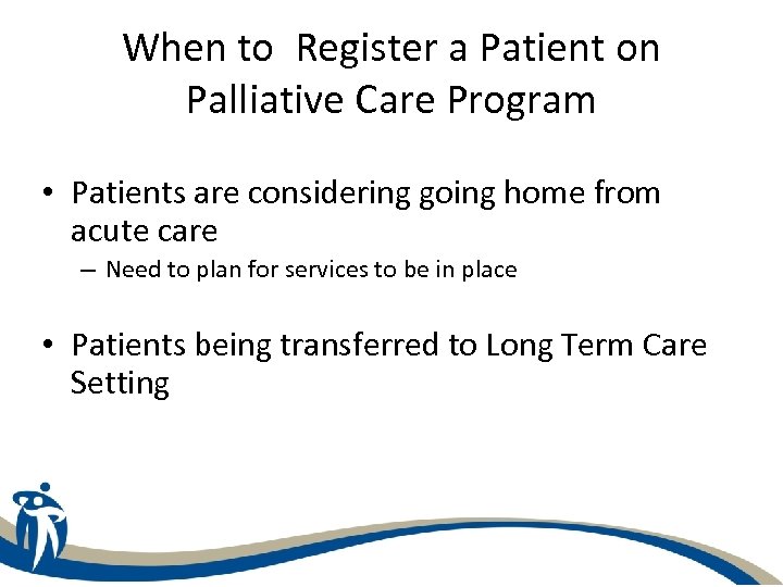 When to Register a Patient on Palliative Care Program • Patients are considering going