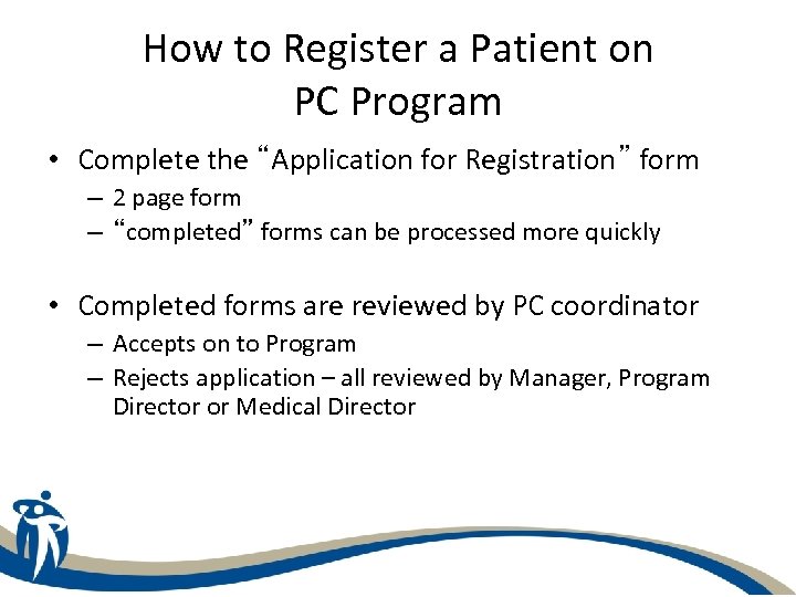How to Register a Patient on PC Program • Complete the “Application for Registration”