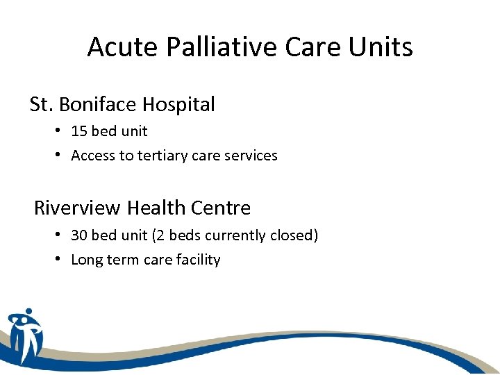 Acute Palliative Care Units St. Boniface Hospital • 15 bed unit • Access to