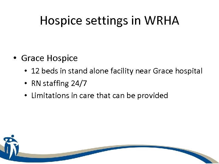 Hospice settings in WRHA • Grace Hospice • 12 beds in stand alone facility